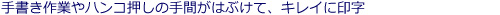 ?書き作業やハンコ押しの?間がはぶけて、キレイに印字