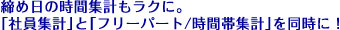 締め日の時間集計もラクに。「社員集計」と「フリーパート / 時間帯パート集計」を同時に！