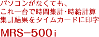 パソコンがなくても、これ一台で時間集計･時給計算 集計結果をタイムカードに印字 MRS-500i